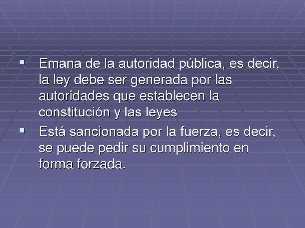 Emana de la autoridad pública, es decir, la ley debe ser generada por las autoridades que establecen la constitución y las leyes