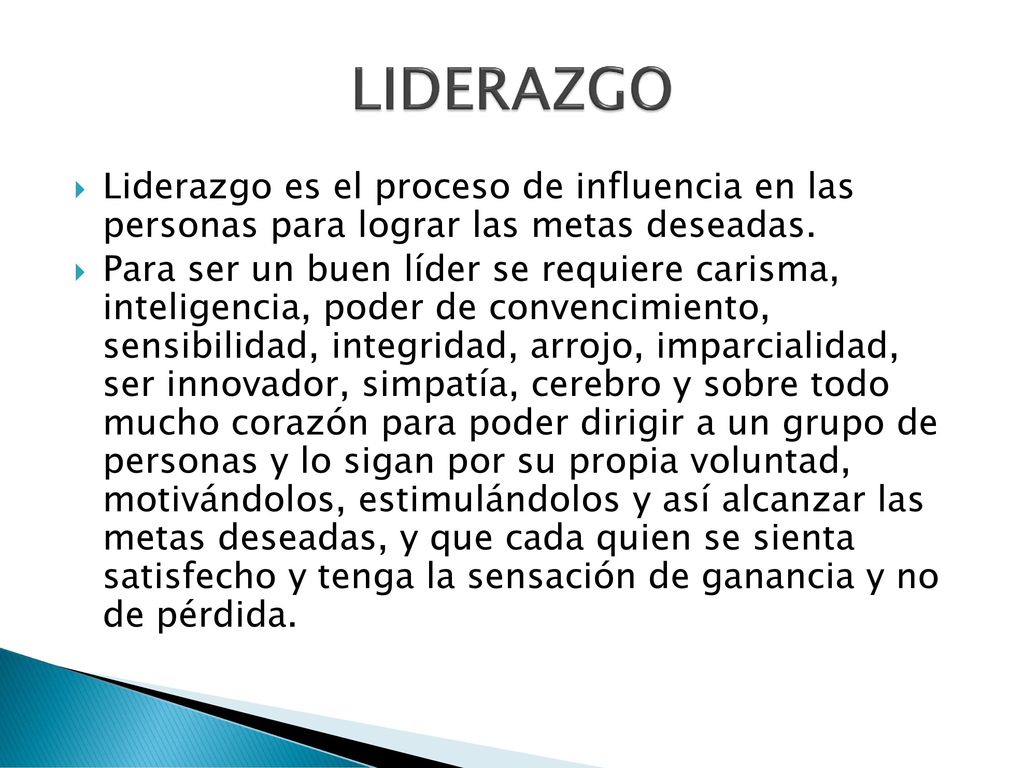 LIDERAZGO Liderazgo es el proceso de influencia en las personas para lograr las metas deseadas.