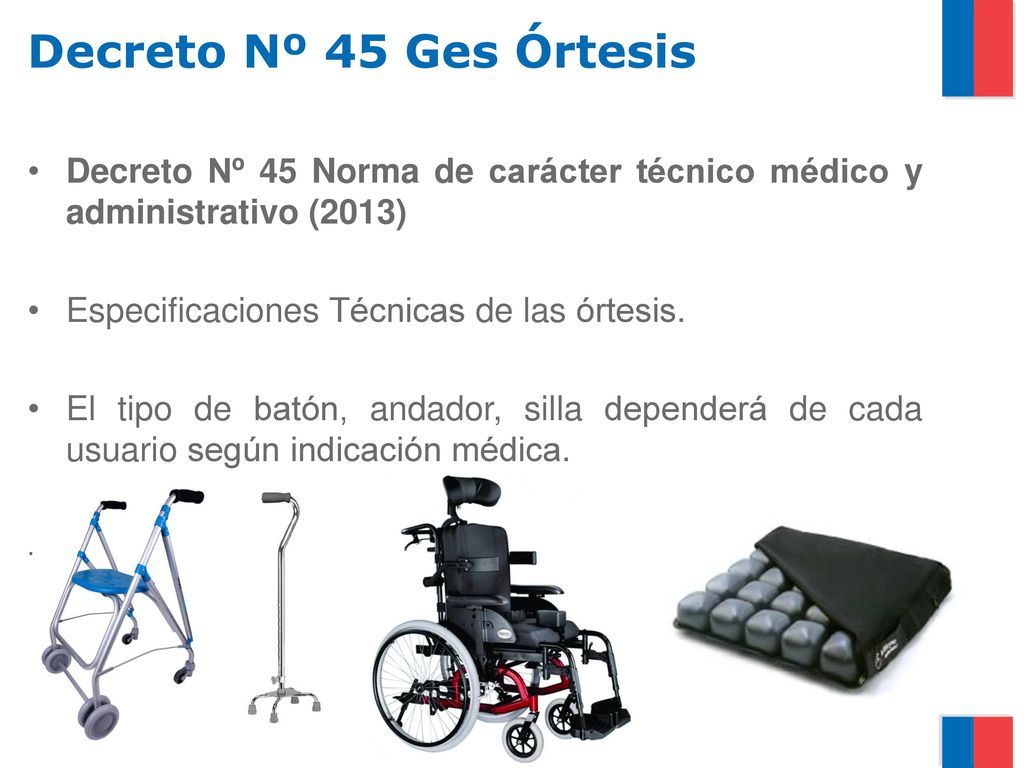 Decreto Nº 45 Ges Órtesis Decreto Nº 45 Norma de carácter técnico médico y administrativo (2013) Especificaciones Técnicas de las órtesis.