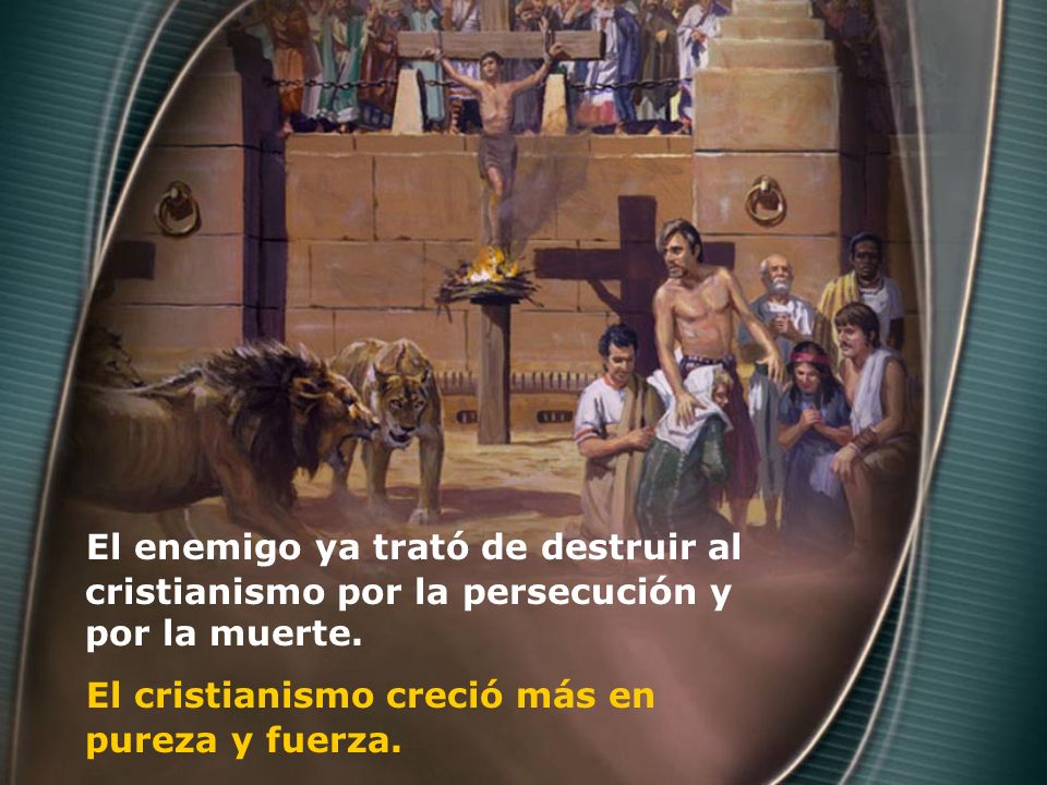 El enemigo ya trató de destruir al cristianismo por la persecución y por la muerte.