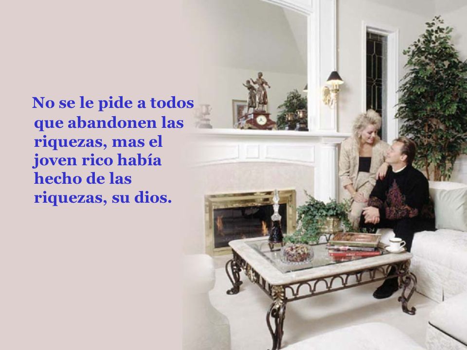 No se le pide a todos que abandonen las riquezas, mas el joven rico había hecho de las riquezas, su dios.