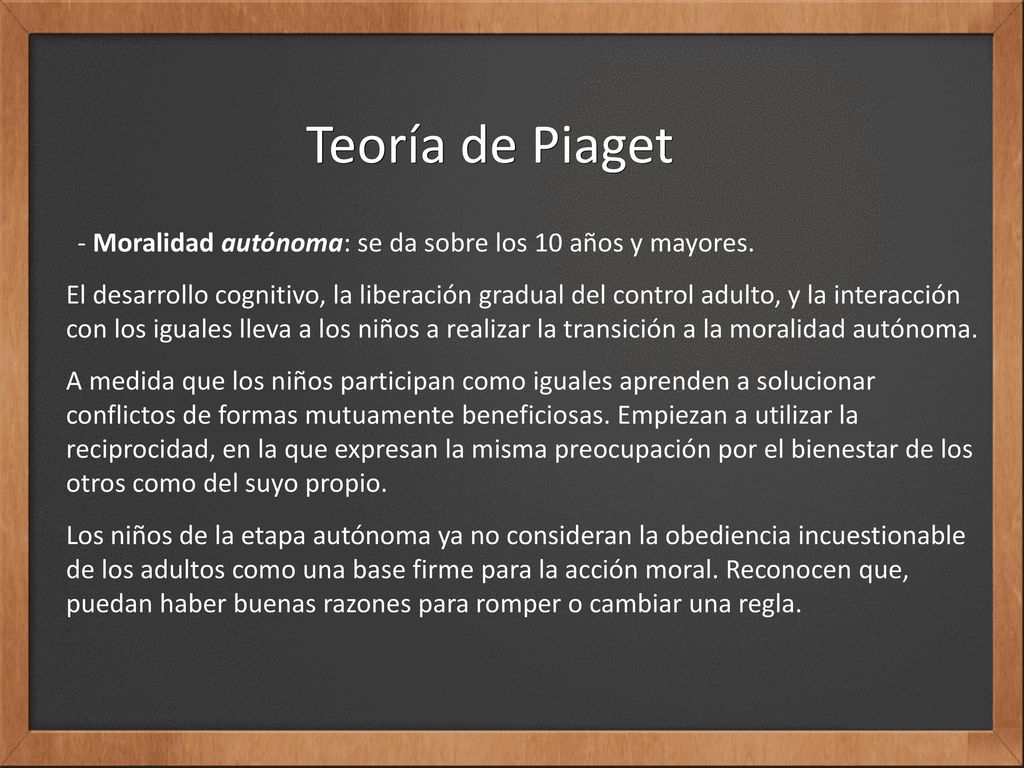 Teoría de Piaget - Moralidad autónoma: se da sobre los 10 años y mayores.