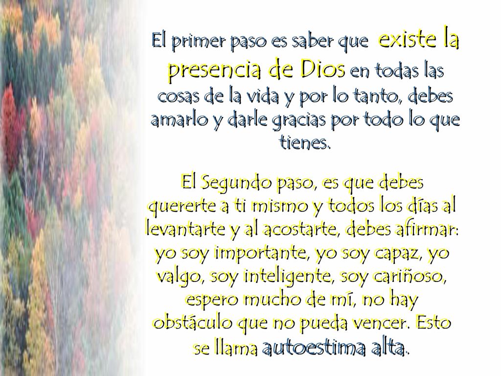 El primer paso es saber que existe la presencia de Dios en todas las cosas de la vida y por lo tanto, debes amarlo y darle gracias por todo lo que tienes.