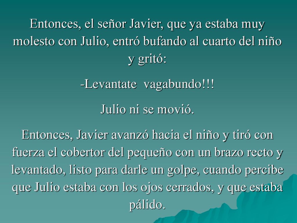 Entonces, el señor Javier, que ya estaba muy molesto con Julio, entró bufando al cuarto del niño y gritó: