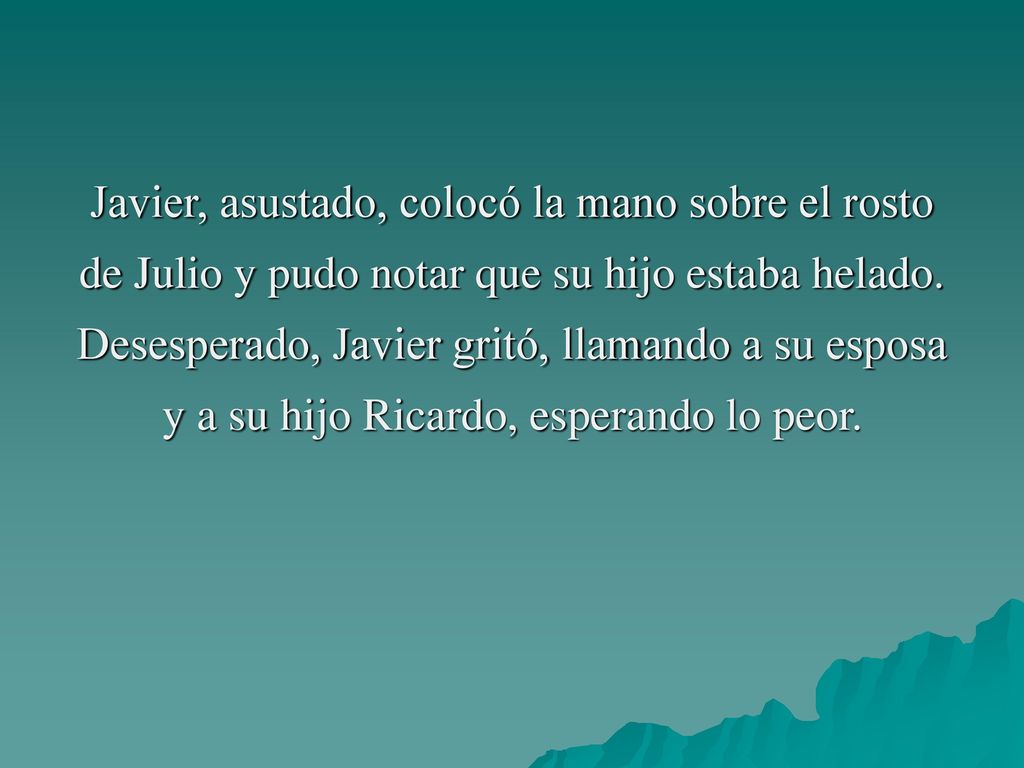Javier, asustado, colocó la mano sobre el rosto de Julio y pudo notar que su hijo estaba helado.