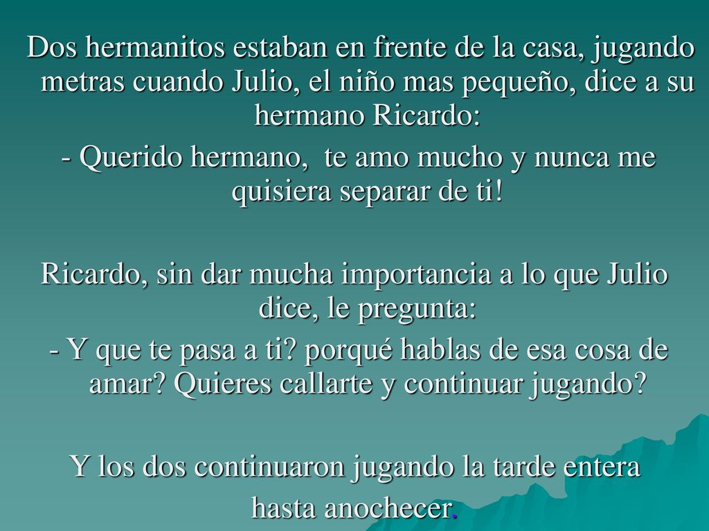 Dos hermanitos estaban en frente de la casa, jugando metras cuando Julio, el niño mas pequeño, dice a su hermano Ricardo: