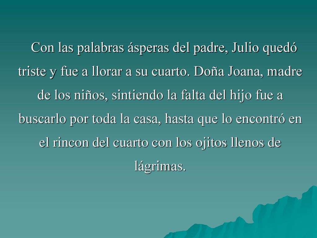Con las palabras ásperas del padre, Julio quedó triste y fue a llorar a su cuarto.