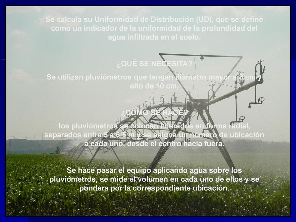 Se calcula su Uniformidad de Distribución (UD), que se define como un indicador de la uniformidad de la profundidad del agua infiltrada en el suelo.