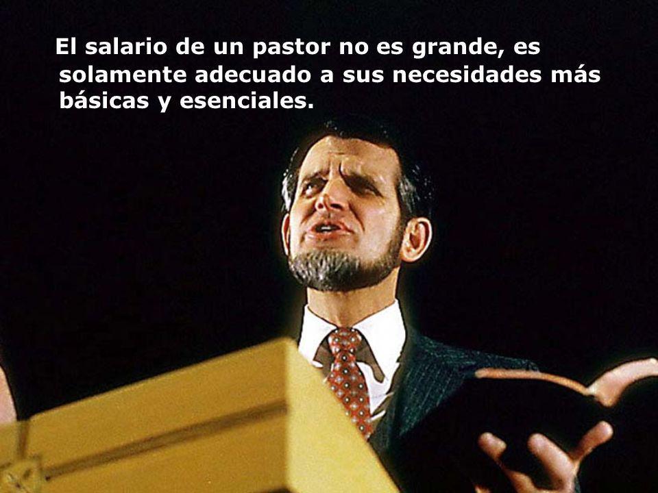 El salario de un pastor no es grande, es solamente adecuado a sus necesidades más básicas y esenciales.