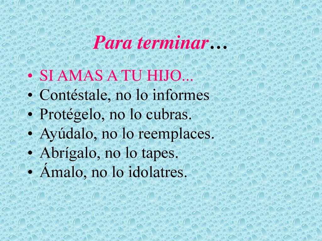 Para terminar… SI AMAS A TU HIJO... Contéstale, no lo informes