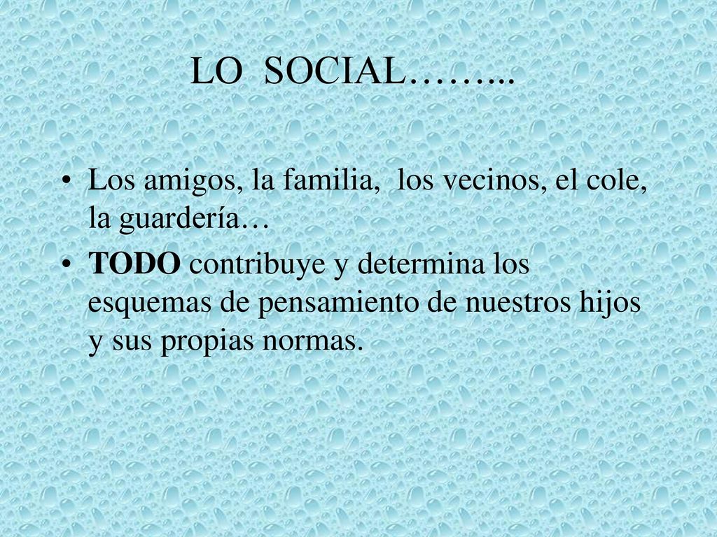 LO SOCIAL……... Los amigos, la familia, los vecinos, el cole, la guardería…
