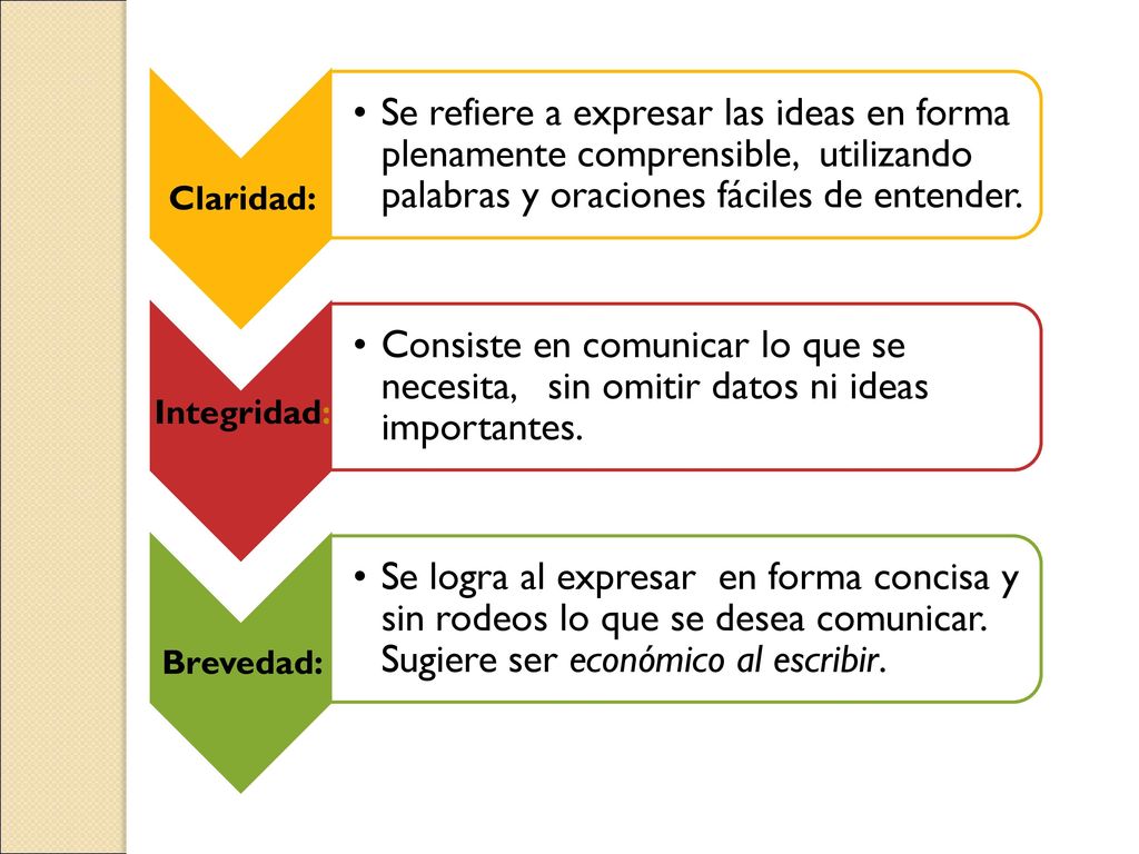 Claridad: Se refiere a expresar las ideas en forma plenamente comprensible, utilizando palabras y oraciones fáciles de entender.