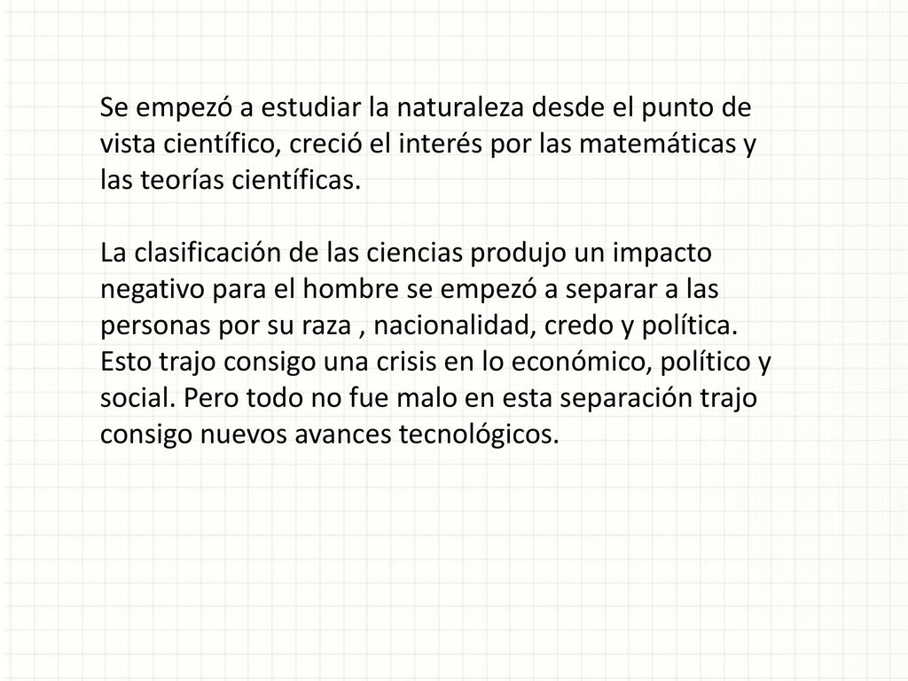 Se empezó a estudiar la naturaleza desde el punto de vista científico, creció el interés por las matemáticas y las teorías científicas.