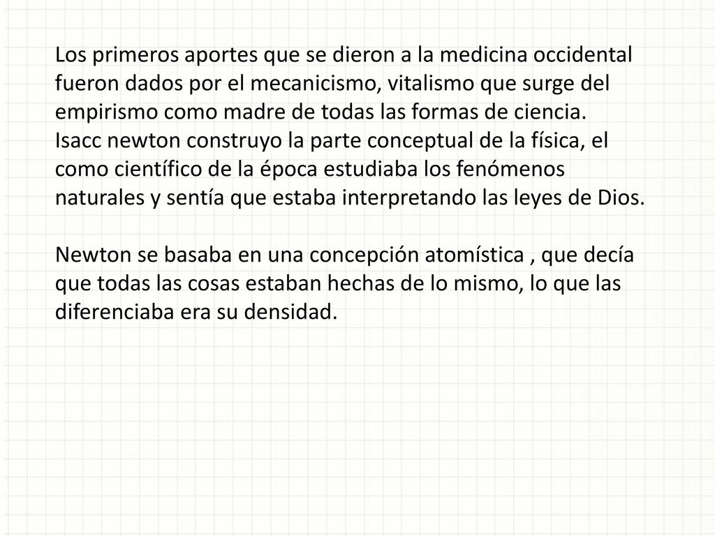 Los primeros aportes que se dieron a la medicina occidental fueron dados por el mecanicismo, vitalismo que surge del empirismo como madre de todas las formas de ciencia.