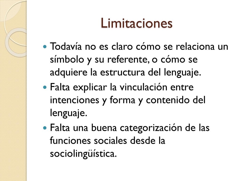 Limitaciones Todavía no es claro cómo se relaciona un símbolo y su referente, o cómo se adquiere la estructura del lenguaje.