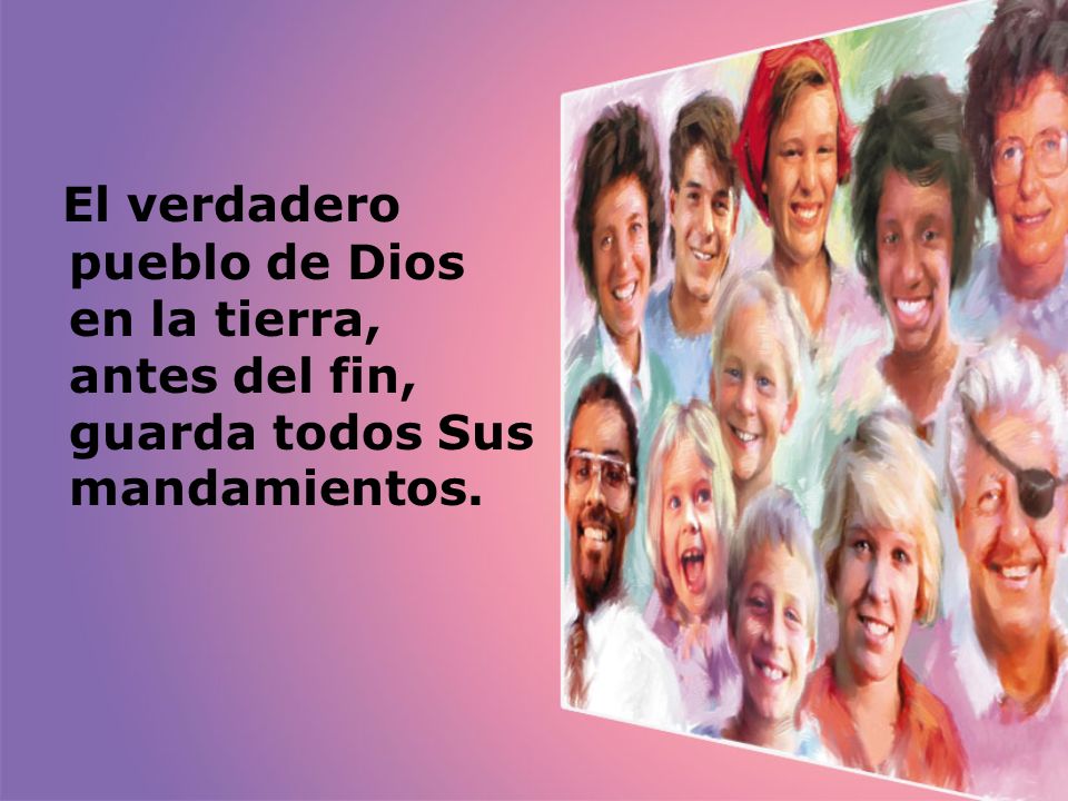 El verdadero pueblo de Dios en la tierra, antes del fin, guarda todos Sus mandamientos.