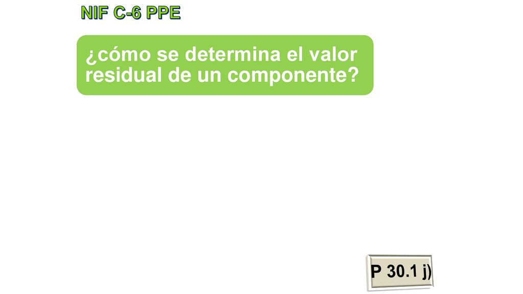 NIF C-6 PPE ¿cómo se determina el valor residual de un componente