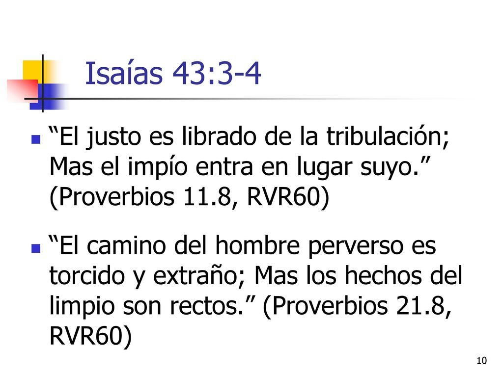 Isaías 43:3-4 El justo es librado de la tribulación; Mas el impío entra en lugar suyo. (Proverbios 11.8, RVR60)