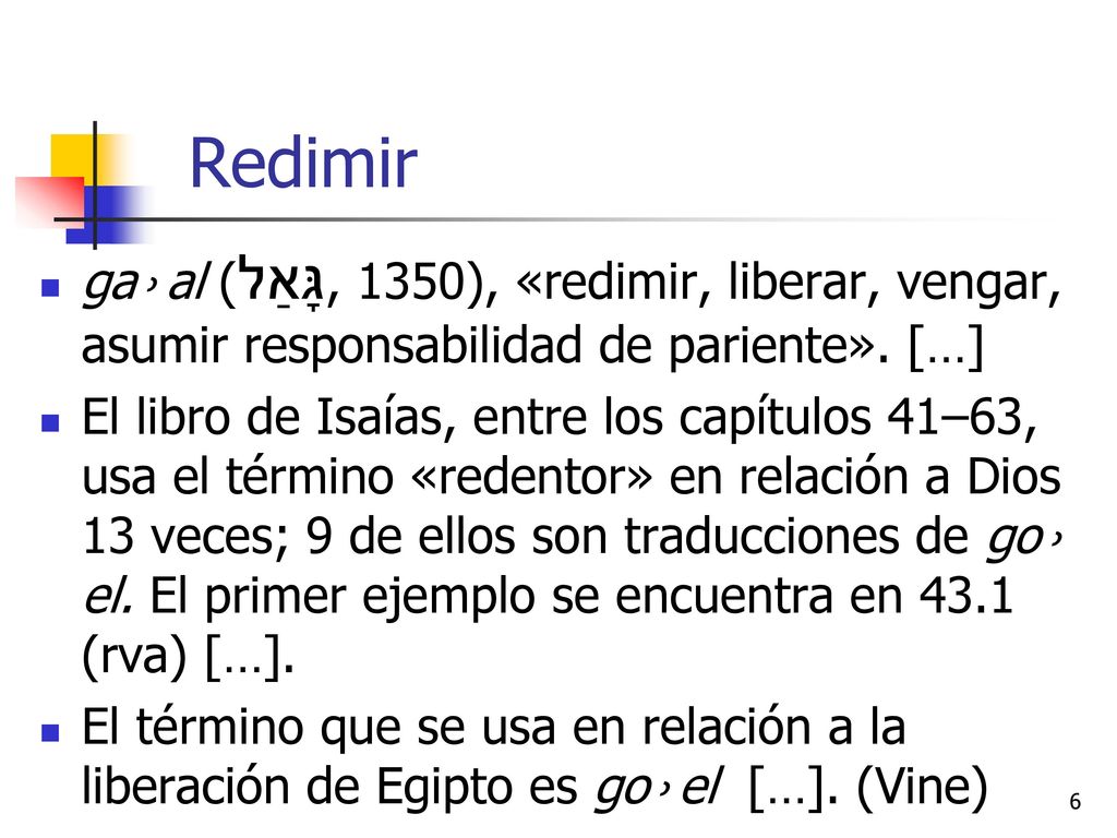 Redimir ga˒ al (גָּאַל, 1350), «redimir, liberar, vengar, asumir responsabilidad de pariente». […]