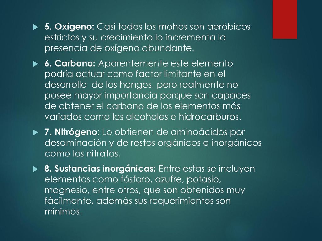 5. Oxígeno: Casi todos los mohos son aeróbicos estrictos y su crecimiento lo incrementa la presencia de oxígeno abundante.