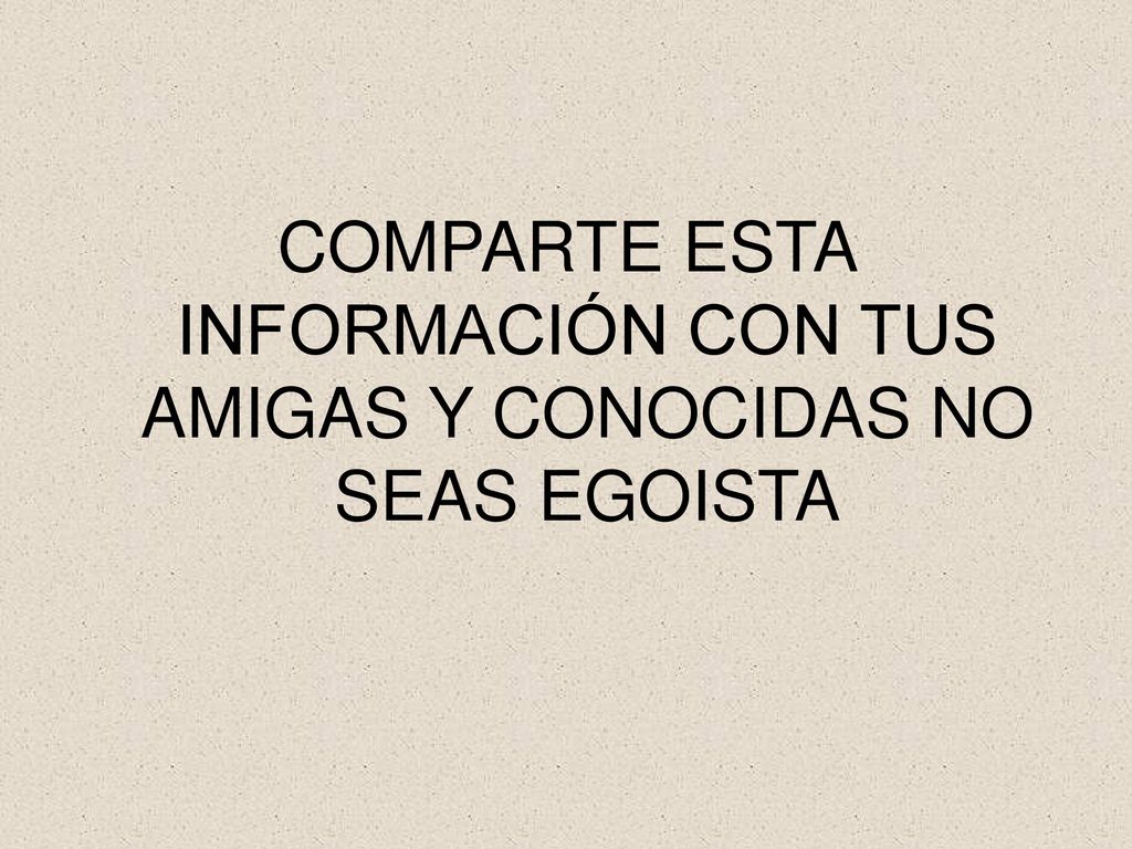 COMPARTE ESTA INFORMACIÓN CON TUS AMIGAS Y CONOCIDAS NO SEAS EGOISTA