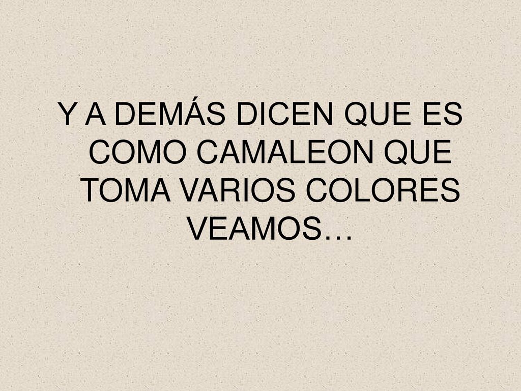 Y A DEMÁS DICEN QUE ES COMO CAMALEON QUE TOMA VARIOS COLORES VEAMOS…