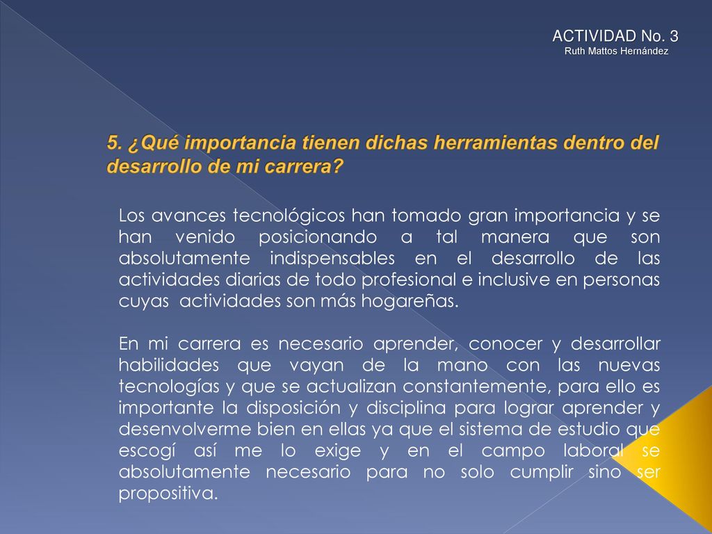 ACTIVIDAD No. 3 Ruth Mattos Hernández. 5. ¿Qué importancia tienen dichas herramientas dentro del desarrollo de mi carrera
