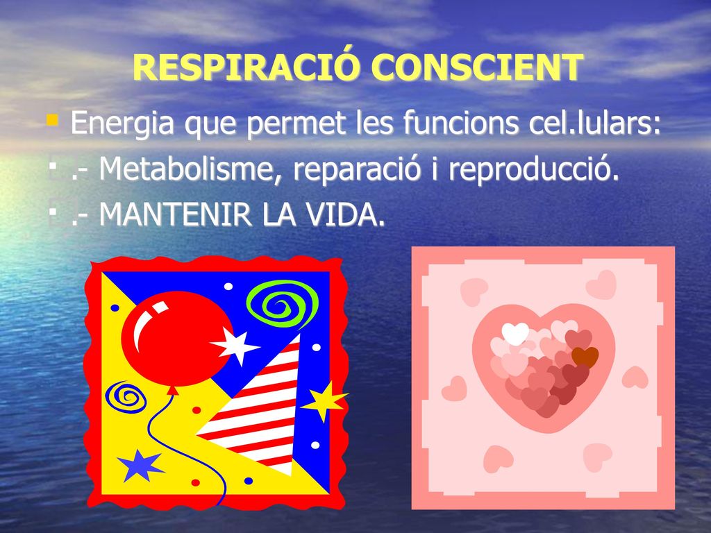 RESPIRACIÓ CONSCIENT Energia que permet les funcions cel.lulars: .- Metabolisme, reparació i reproducció.