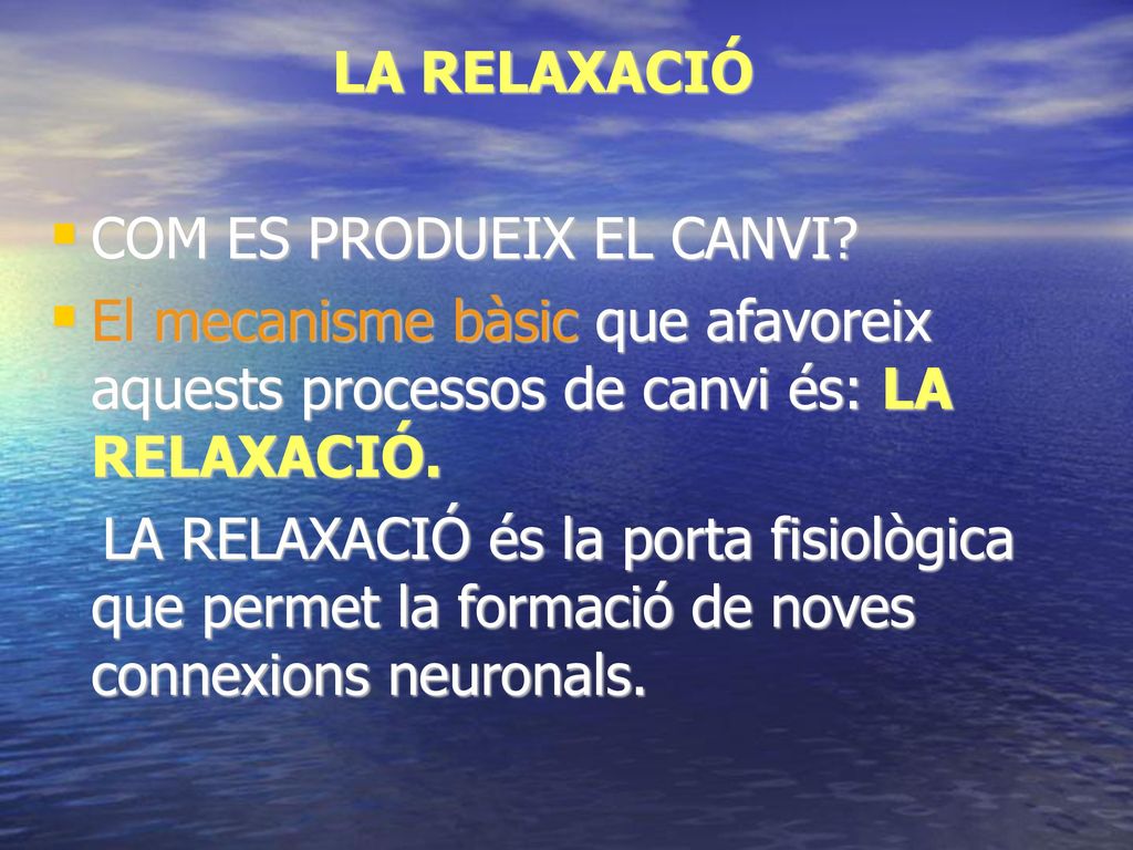 LA RELAXACIÓ COM ES PRODUEIX EL CANVI El mecanisme bàsic que afavoreix aquests processos de canvi és: LA RELAXACIÓ.