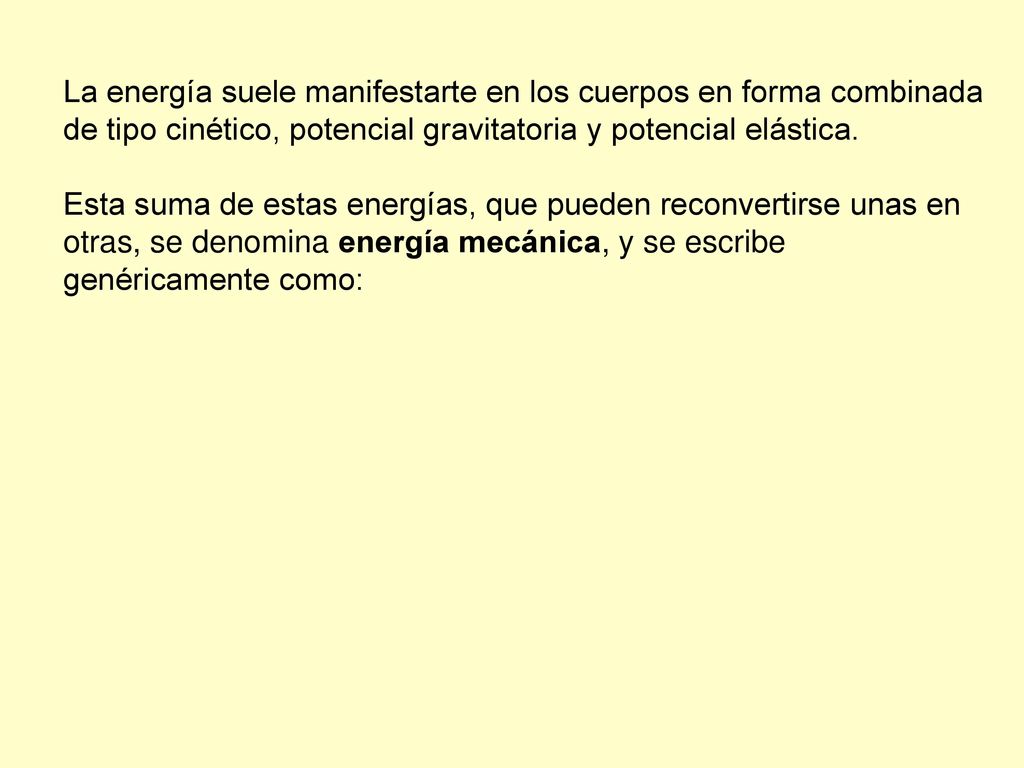 La energía suele manifestarte en los cuerpos en forma combinada de tipo cinético, potencial gravitatoria y potencial elástica.