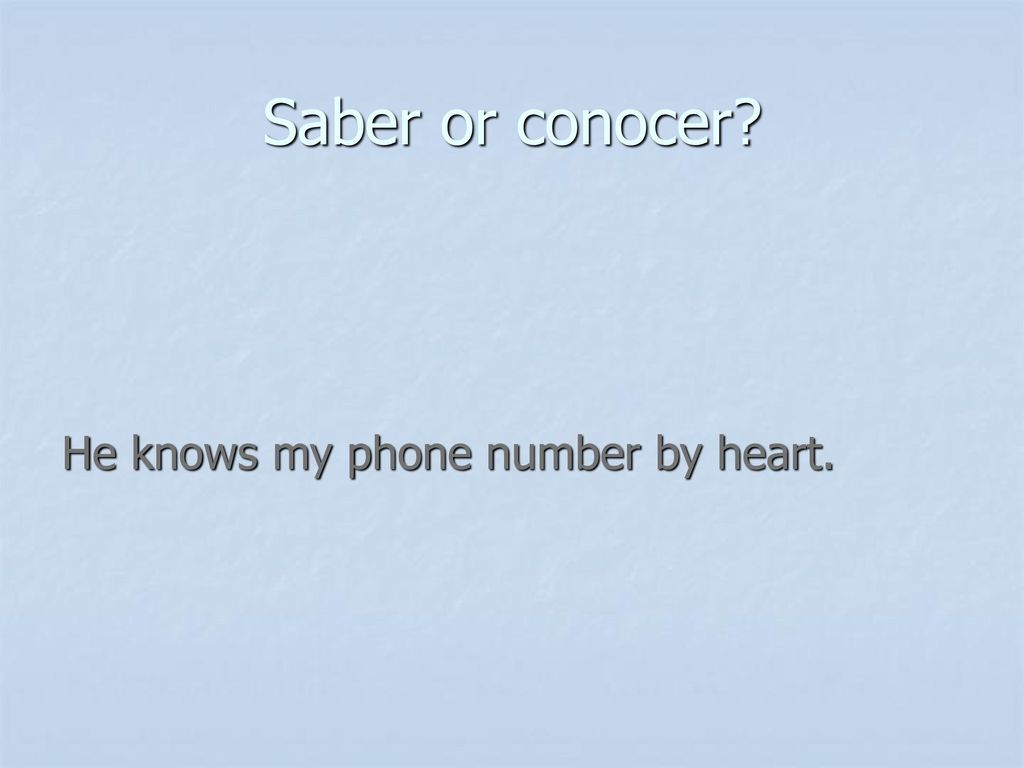 Saber or conocer He knows my phone number by heart.