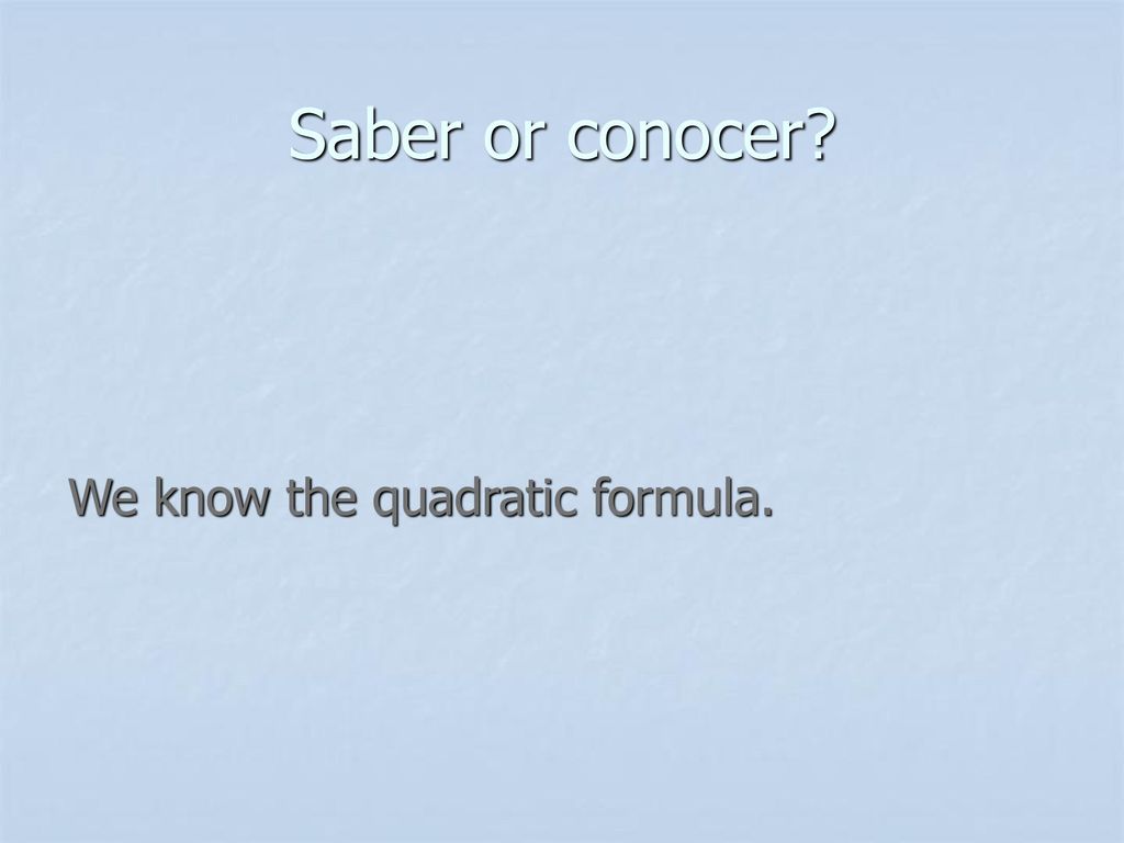 Saber or conocer We know the quadratic formula.