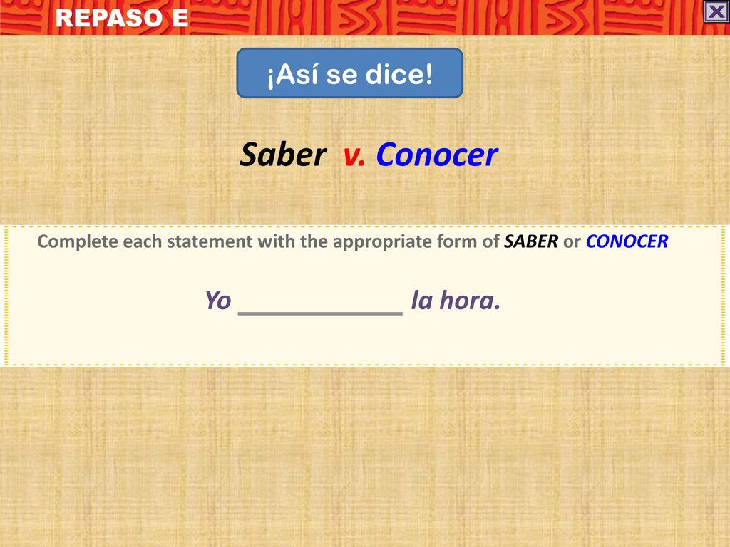 Complete each statement with the appropriate form of SABER or CONOCER
