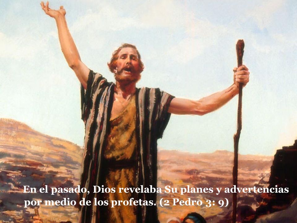 En el pasado, Dios revelaba Su planes y advertencias por medio de los profetas. (2 Pedro 3: 9)