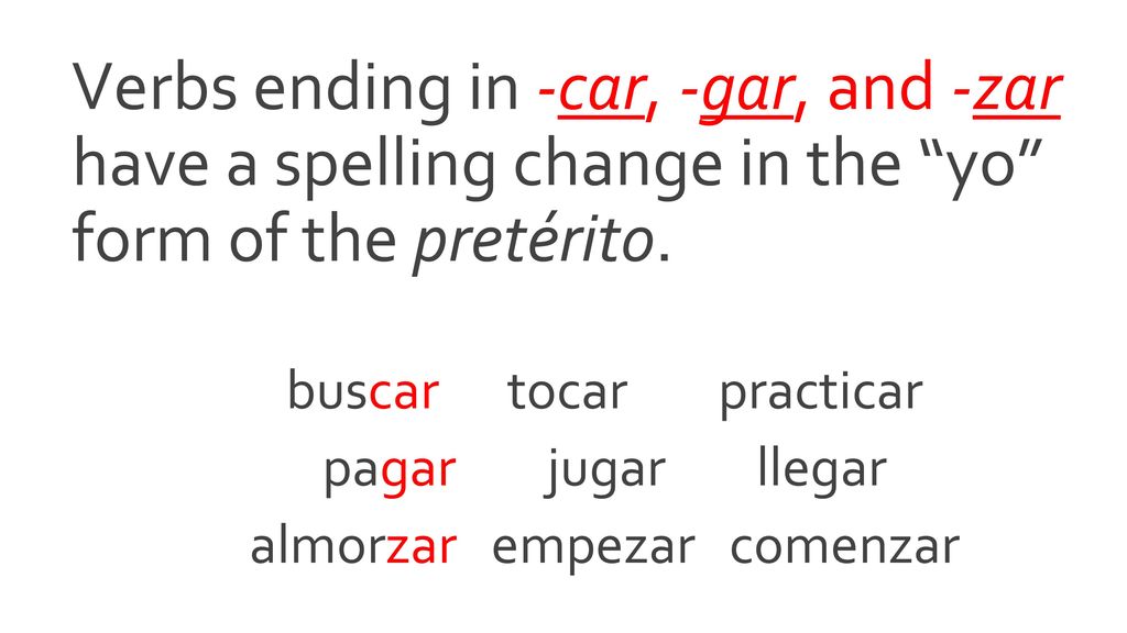 Verbs ending in -car, -gar, and -zar have a spelling change in the yo form of the pretérito.