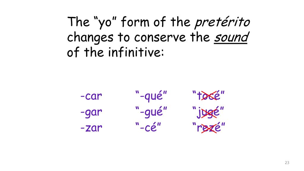 The yo form of the pretérito changes to conserve the sound of the infinitive: