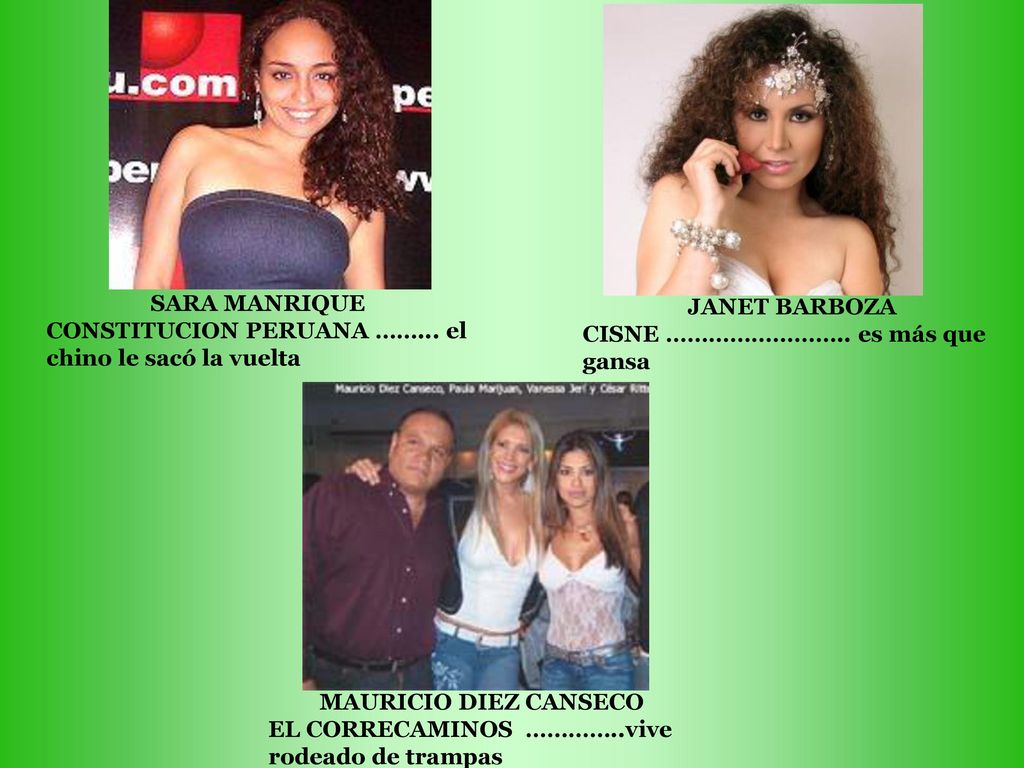 SARA MANRIQUE CONSTITUCION PERUANA ……... el chino le sacó la vuelta. JANET BARBOZA. CISNE …………………….. es más que gansa.