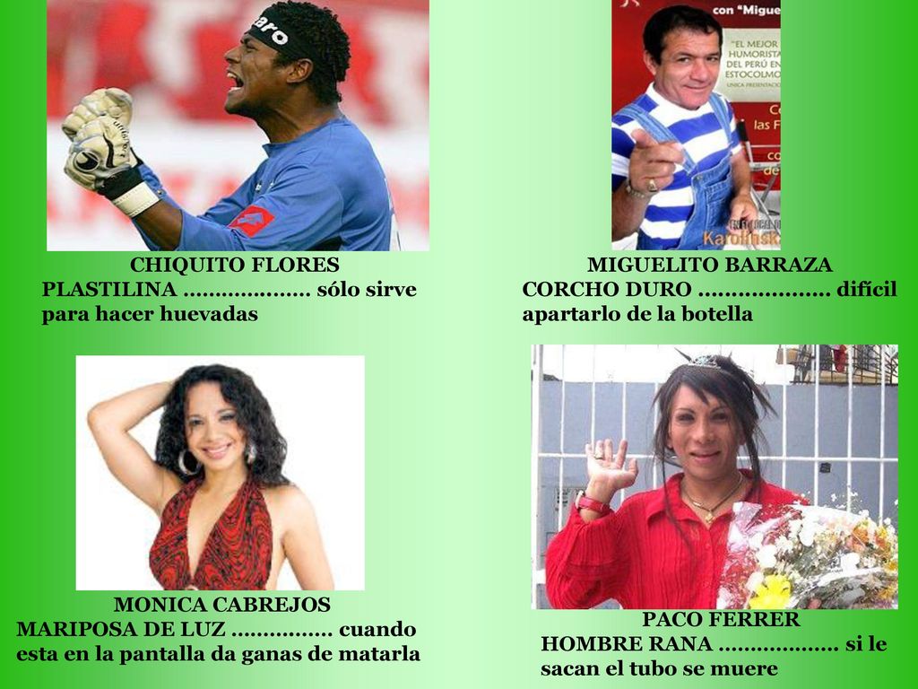 CHIQUITO FLORES PLASTILINA …………..…… sólo sirve para hacer huevadas. MIGUELITO BARRAZA.