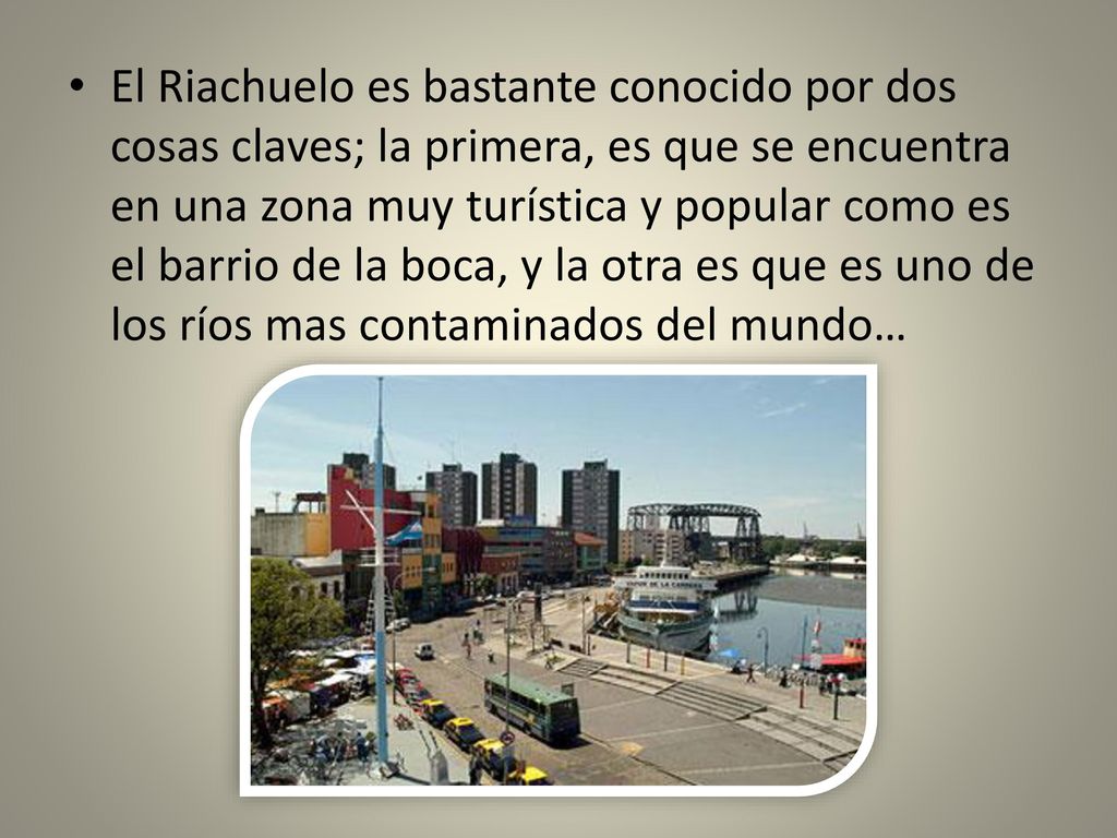 El Riachuelo es bastante conocido por dos cosas claves; la primera, es que se encuentra en una zona muy turística y popular como es el barrio de la boca, y la otra es que es uno de los ríos mas contaminados del mundo…