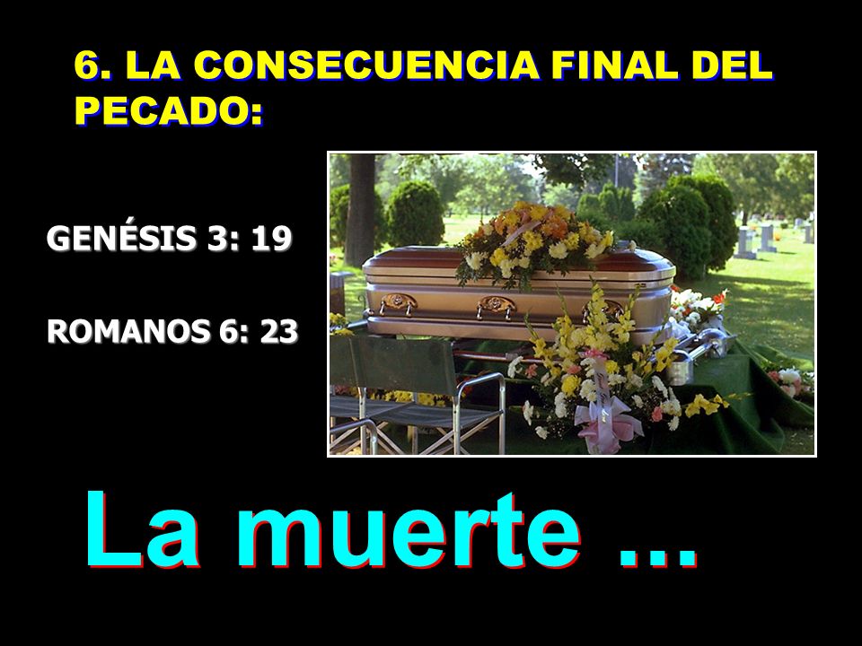 La muerte LA CONSECUENCIA FINAL DEL PECADO: GENÉSIS 3: 19
