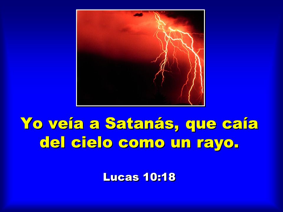 Yo veía a Satanás, que caía del cielo como un rayo. Lucas 10:18