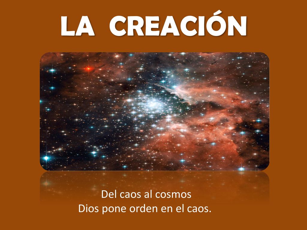 LA CREACIÓN Del caos al cosmos Dios pone orden en el caos.