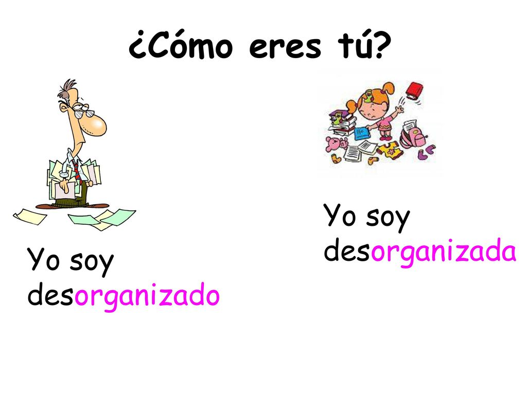 ¿Cómo eres tú Yo soy desorganizada Yo soy desorganizado *