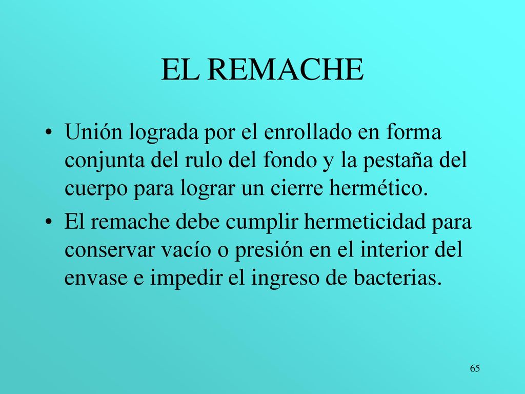 EL REMACHE Unión lograda por el enrollado en forma conjunta del rulo del fondo y la pestaña del cuerpo para lograr un cierre hermético.