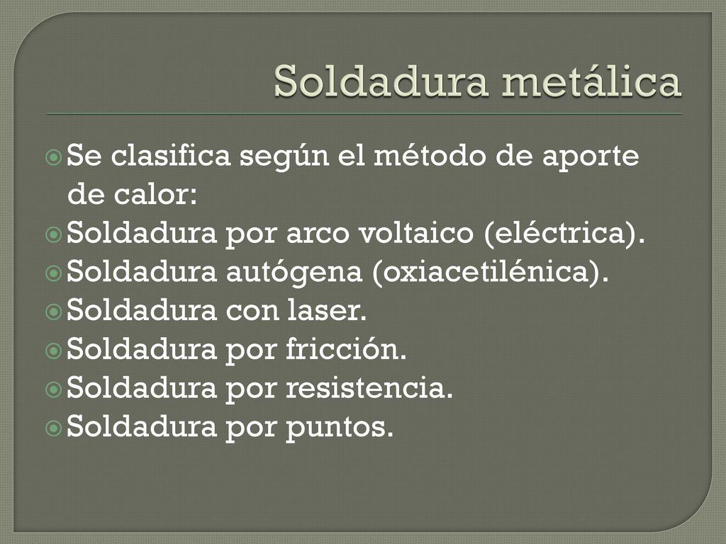 Soldadura metálica Se clasifica según el método de aporte de calor: