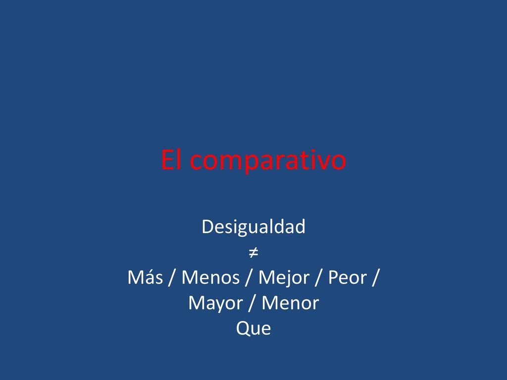 Desigualdad ≠ Más / Menos / Mejor / Peor / Mayor / Menor Que