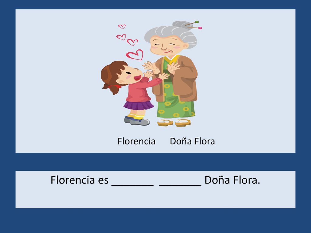 Florencia es _______ _______ Doña Flora.