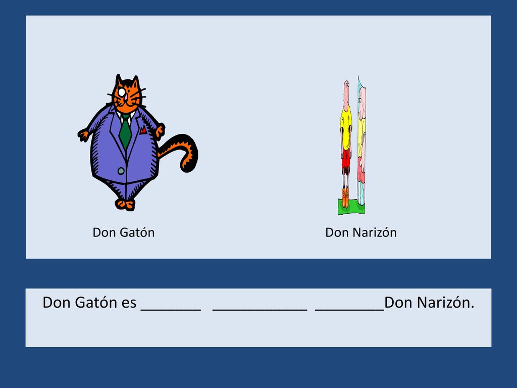 Don Gatón es _______ ___________ ________Don Narizón.