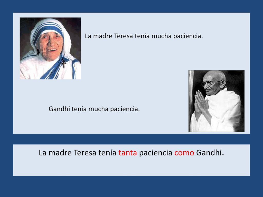 La madre Teresa tenía mucha paciencia. Gandhi tenía mucha paciencia.