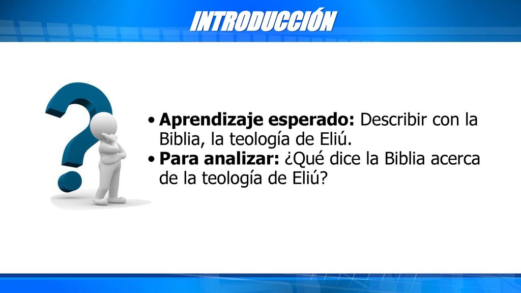 INTRODUCCIÓN Aprendizaje esperado: Describir con la Biblia, la teología de Eliú.
